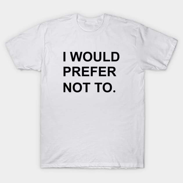 I would prefer not to. (Zizek/Bartleby) T-Shirt by shamusyork